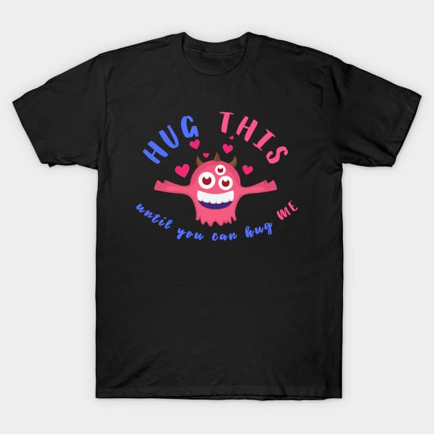 Hugs-Monster Hug This Until You Can Hug Me T-Shirt by casualism